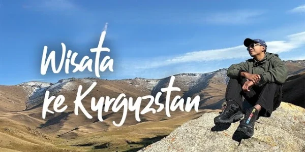 Liburan ke Kyrgyzstan Budget, Rute 7 Hari, Wisata dan Kuliner Wajib